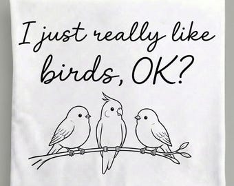 I Just Really Like Birds OK PNG, Funny Bird Lover Quote, Birdwatching Birder Sublimation, Black White Digital Download