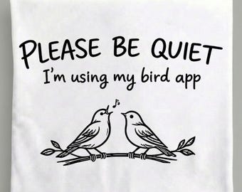 Please Be Quiet I'm Using My Bird App PNG, Funny Birdwatching Quote, Bird Lover Birder Sublimation Digital Download