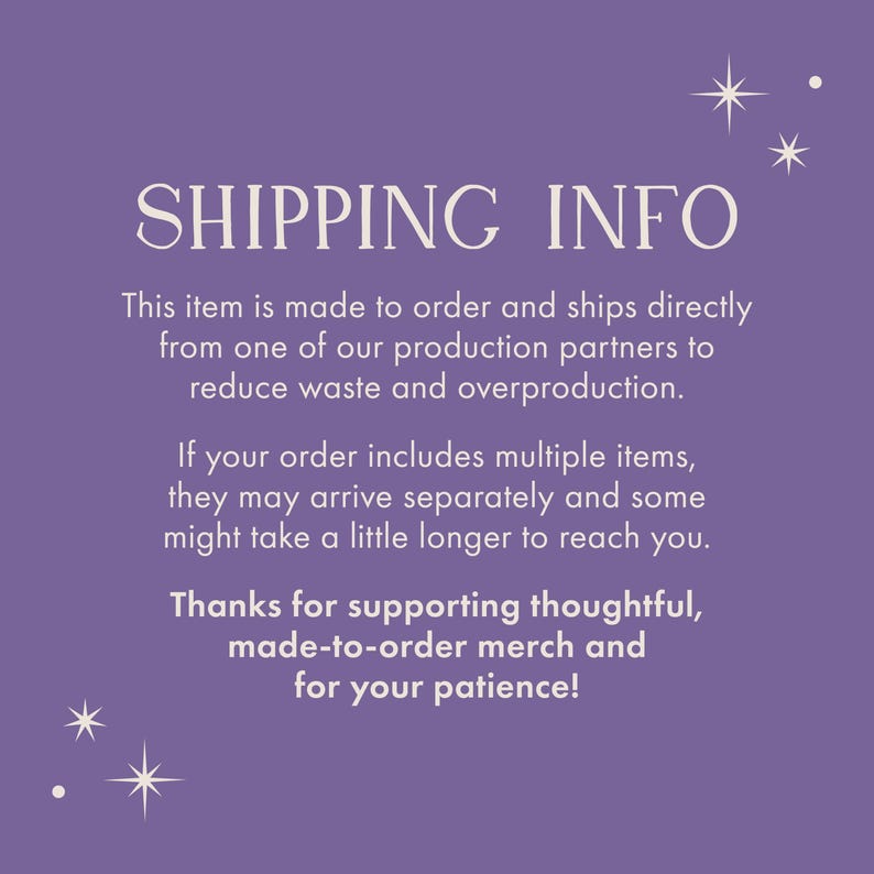 May include: A purple background with the text "SHIPPING INFO" in a cream-colored font. The text below explains that the item is made to order and ships directly from production partners. Additional text thanks customers for supporting made-to-order merch.
