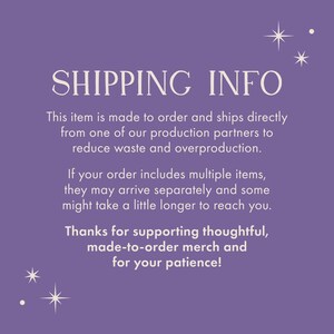 May include: A purple background with the text "SHIPPING INFO" in a cream-colored font. The text below explains that the item is made to order and ships directly from production partners. Additional text thanks customers for supporting made-to-order merch.