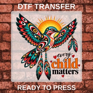 May include: A DTF transfer featuring a colorful hummingbird with intricate patterns, a bright sun, and two feathers hanging from its beak. The text reads DTF TRANSFER, every child matters, and READY TO PRESS, accented by small red hearts.
