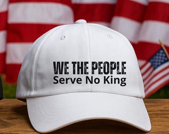 We the People Serve No King Hat, No Kings Protest Hat, Anti-Trump Protest Hat, No King Dad Hat, Trump Political Activist Hat