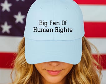 Big Fan Of Human Rights Hat, Equality And Social Justice Protest Hat, Polotical Protest For Activists, Anti-Trump Dad Cap
