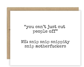 Könnte beinhalten: Eine weiße Grußkarte mit einem braunen Umschlag. Die Karte enthält schwarzen Text mit der Aufschrift "you can't just cut people off" und "ME: snip snip snippity snip motherfuckers".