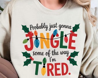Probably Just Gonna Jingle Some Of The Way I'm Tired Christmas Sweatshirt, Funny Holiday Sweatshirt, Christmas Jingle Song Hoodie