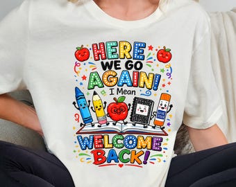 Here We Go Again Shirt, Welcome Back Teacher Shirt, Funny Back To School Shirt, Classroom Supplies Shirt, First Day Teacher Gift Shirt