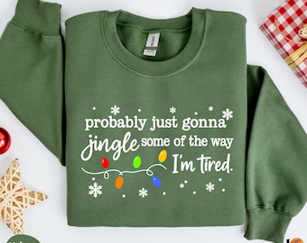 Christmas Jingle Song Sweatshirt, Probably Just Gonna Jingle Some Of The Way I'm Tired Christmas Hoodie ,Funny Holiday Xmas Long Sleeve