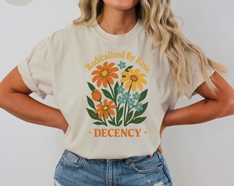 Comfort Colors® Radicalized By Basic Decency Shirt, Political Feminist Social Justice Equality Tee