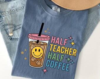Comfort Colors® Half Teacher Half Coffee Shirt, Teacher Coffee Shirt, Funny Teacher Shirt, Coffee Lover Gift, Teacher Gifts, Back To School