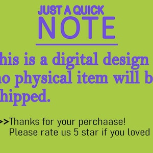 May include: A lime green background with purple text that reads "JUST A QUICK NOTE". Below, it states "this is a digital design no physical item will be shipped."