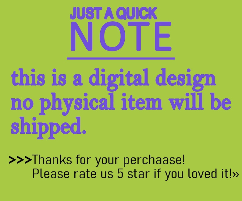 May include: A lime green background with purple text that reads "JUST A QUICK NOTE". Below, it states "this is a digital design no physical item will be shipped."