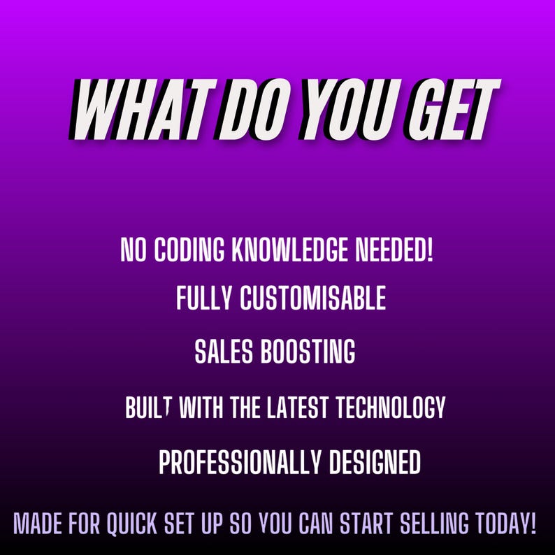 May include: A purple gradient background with white text. The text reads "WHAT DO YOU GET" at the top, followed by bullet points: "NO CODING KNOWLEDGE NEEDED!", "FULLY CUSTOMISABLE", "SALES BOOSTING", "BUILT WITH THE LATEST TECHNOLOGY", "PROFESSIONALLY DESIGNED", and "MADE FOR QUICK SET UP SO YOU CAN START SELLING TODAY!"