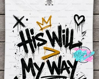 His Will Greater Than My Way PNG Graffiti Christian Shirt Design Sublimation DTF Transfer Faith Based Streetwear Download