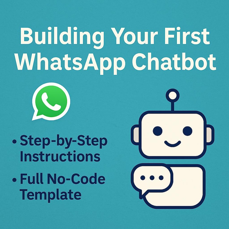 K&ouml;nnte beinhalten: Eine t&uuml;rkisfarbene Grafik mit dem Text "Building Your First WhatsApp Chatbot". Sie enth&auml;lt das WhatsApp-Logo, einen l&auml;chelnden Roboter und Aufz&auml;hlungszeichen f&uuml;r Schritt-f&uuml;r-Schritt-Anleitungen und eine No-Code-Vorlage.