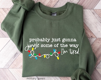 Christmas Jingle Song Sweatshirt, Probably Just Gonna Jingle Some Of The Way I'm Tired Christmas Shirt,  Funny Holiday Sweatshirt