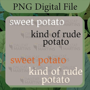 May include: A digital file with the text "PNG Digital File" at the top. The image features the words "sweet potato" and "kind of rude potato" in various fonts and colors, with a background of green leaves.