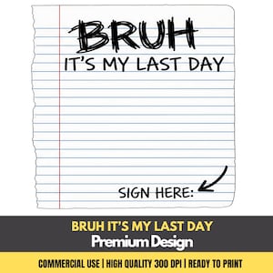 Peut inclure: Une page de bloc-notes avec des lignes bleues et une marge rouge. Le texte "BRUH IT'S MY LAST DAY" est écrit en noir, avec "SIGN HERE:" en bas. Une flèche noire pointe vers la droite. La bannière inférieure indique "BRUH IT'S MY LAST DAY Premium Design".