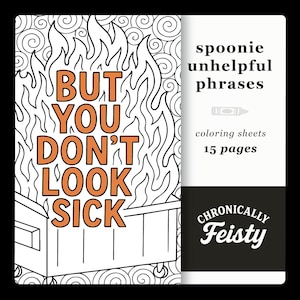 May include: A coloring book with the text "BUT YOU DON'T LOOK SICK" in orange, surrounded by flames. The book is titled "spoonie unhelpful phrases" and has 15 pages. The cover also features the "Chronically Feisty" logo.