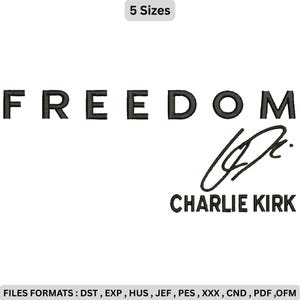 May include: Black text on a white background reads "FREEDOM" above a signature and the name "CHARLIE KIRK". A small box at the top says "5 Sizes". The image is for digital embroidery files.