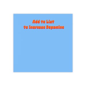 May include: A light blue square with the orange text "Add to List to Increase Dopamine". The text is in a bold, rounded font. The background is a solid light blue color.