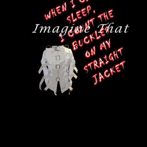 May include: White straight jacket with buckles and straps, set against a black background. The text in the image reads: "When I can't sleep, I imagine the buckle on my straight jacket."