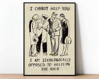 Humorous Satirical Poster, I Cannot Help You, I Am Ideologically Opposed To Helping The Rich, Funny Print, Revolutionary Style Poster Art