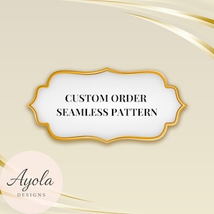 May include: A beige graphic featuring a central white label with a gold border containing the black text CUSTOM ORDER SEAMLESS PATTERN. A circular logo in the bottom left corner displays the black text Ayola DESIGNS on a light pink background.