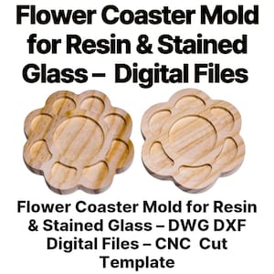 May include: Two wooden flower-shaped coaster molds. The coasters have a central circle and six surrounding petal-shaped sections. The text on the image reads "Flower Coaster Mold for Resin & Stained Glass - Digital Files" and "Flower Coaster Mold for Resin & Stained Glass - DWG DXF Digital Files - CNC Cut Template."