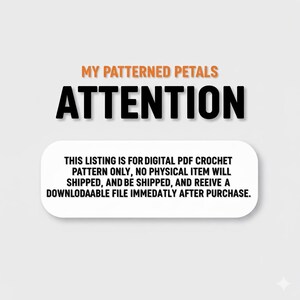 Puede incluir: Imagen con el texto "MY PATTERNED PETALS ATTENTION". Debajo del texto hay un rect&aacute;ngulo blanco redondeado con el texto: "THIS LISTING IS FOR DIGITAL PDF CROCHET PATTERN ONLY, NO PHYSICAL ITEM WILL SHIPPED, AND BE SHIPPED, AND REEIVE A DOWNLODAABLE FILE IMMEDATLY AFTER PURCHASE."