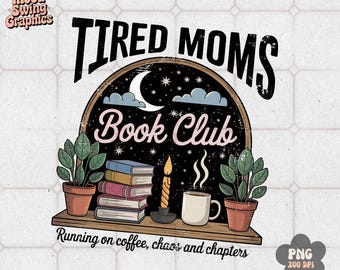 Tired Moms Book Club PNG, Coffee Chaos and Chapters Sublimation, Cozy Bookish Gift for Mom, Digital Download