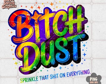 Bitch Dust PNG, Funny Sassy Sublimation, Colorful Sarcastic Quote Adult Humor(Digital Download)