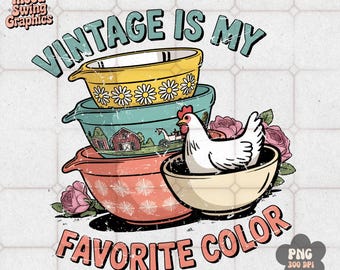 Vintage Is My Favorite Color PNG, Retro Mixing Bowls Sublimation, Farmhouse Chicken (Digital Download)
