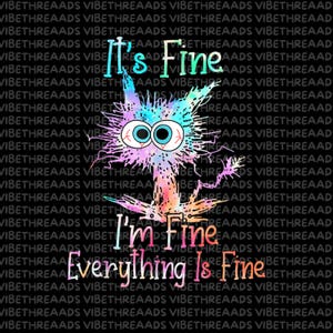 May include: A whimsical illustration features a colorful, cartoonish cat with large, wide eyes and the text "It's Fine, I'm Fine, Everything Is Fine." The design is set against a black background with a repeating pattern.