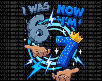 I Was 6 Now I'm 7 PNG, 7th Birthday Boy Shirt Design, 6 to 7 Funny Kids Birthday Sublimation Clipart