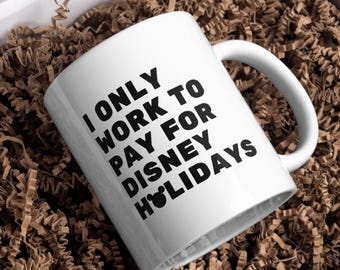 Funny Disney Mug I Only Work To Pay For My Disney Holidays Mug Disney Park Lover Coffee Cup Gift for Disney Fan Novelty Secret Santa