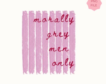 Morally Grey Men Only PNG, Book PNG Dark Romance Reader, Bookish Quote, Spicy Reader Gift, Fantasy Romance, Booktok PNG