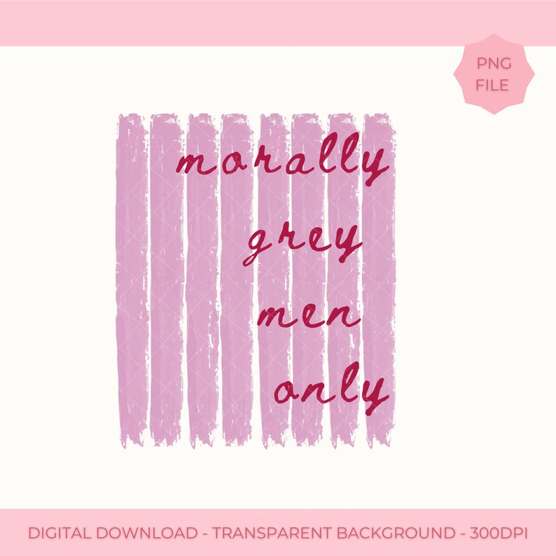 May include: A digital graphic design featuring vertical light pink brush strokes with a textured appearance. Overlaid on the stripes is the dark pink text that reads "morally grey men only" in a cursive, handwritten-style font.
