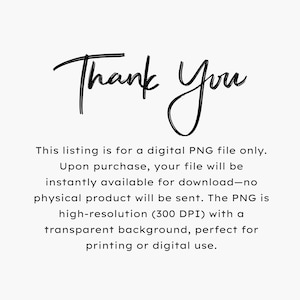 May include: White background with the words "Thank You" in a handwritten style. The text below states this listing is for a digital PNG file, available for download with a transparent background, perfect for printing or digital use.