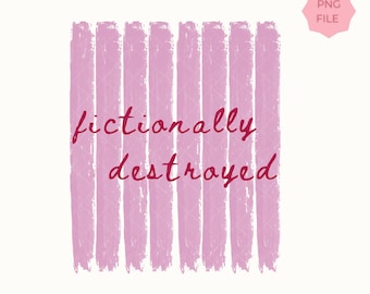 Fictionally Destroyed PNG, Book PNG Dark Romance Reader Design, Bookish Quote, Spicy Booktok Aesthetic, Romance Reader Gift Digital Download