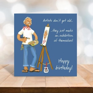 May include: A birthday card featuring a cartoon artist. The artist, in a white shirt, blue jeans, and sandals, stands beside an easel. The card includes the text: "Artists don't get old... they just make an exhibition of themselves! Happy birthday!"