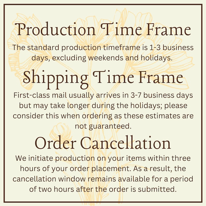 May include: A cream-colored graphic with text detailing production and shipping timeframes, and order cancellation policies. The text is in a decorative font, with floral accents in the background.