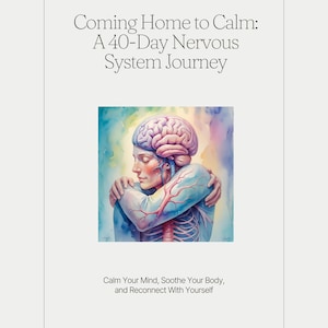 May include: A workbook cover with the title "Coming Home to Calm: A 40-Day Nervous System Journey." The image features a watercolor illustration of a person embracing themself, with a brain and nervous system overlay. The text "Calm Your Mind, Soothe Your Body, and Reconnect With Yourself" is also present.