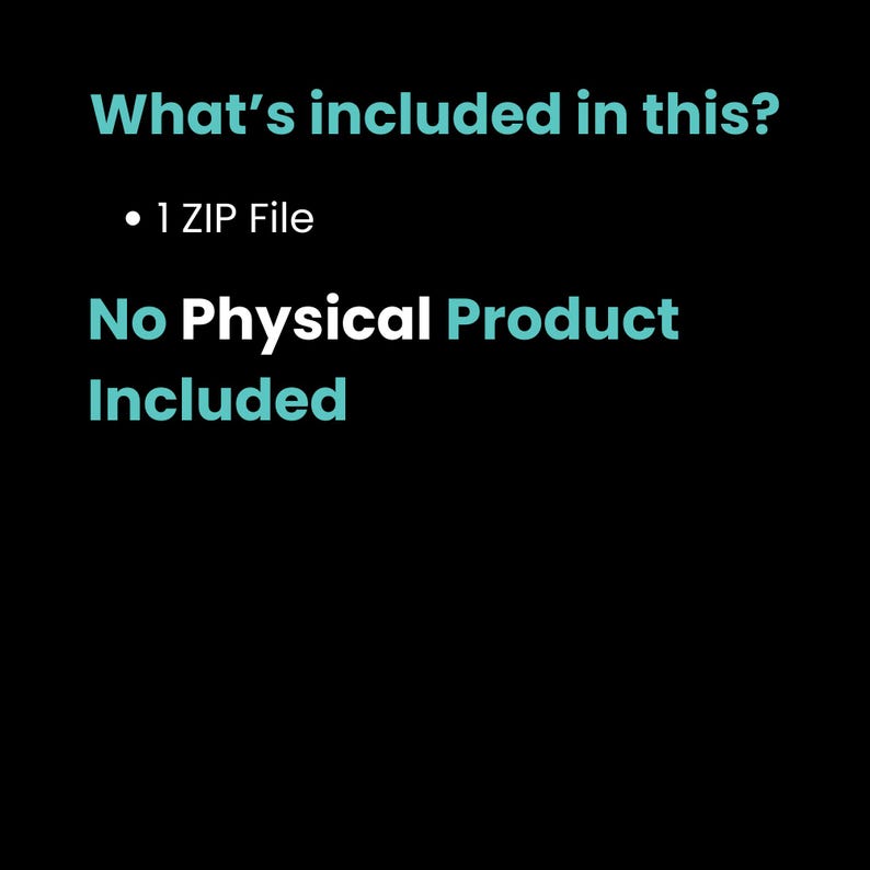 May include: Black background with the text "What's included in this?" in teal. Below, it lists "1 ZIP File" and "No Physical Product Included" in teal and white text.