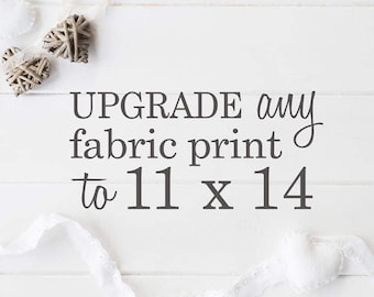 11x14'' SIZE UPGRADE {Upsize any 8x10'' fabric print to 11x14'' by adding this item to your cart along WITH any 8x10'' fabric print}