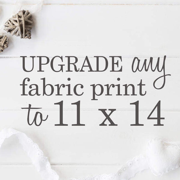 11x14'' SIZE UPGRADE {Upsize any 8x10'' fabric print to 11x14'' by adding this item to your cart along WITH any 8x10'' fabric print}