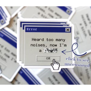 May include: A sticker featuring a computer error message. The message reads "Heard too many noises, now I'm a..." with a censored word. The sticker has a blue and white color scheme and includes the text "click to see uncensored."