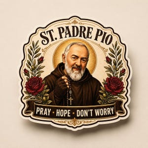 May include: A die-cut sticker featuring a portrait of St. Padre Pio with a white beard, wearing a brown habit and holding a rosary. The design includes red roses, olive branches, a golden halo, and the text ST. PADRE PIO and PRAY HOPE DON'T WORRY.