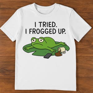 Funny Meme Frog Shirt, I Tried I Frogged Up, Sad Frog T shirt, Cute Animal Pun Tee, Relatable Humor Shirt, Gift For Frog Lovers