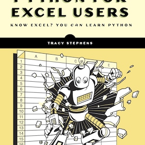 Może przedstawiać: Okładka książki "Python dla użytkowników Excela" z robotem przebijającym się przez arkusz kalkulacyjny. Okładka jest żółto-czarna, z tytułem pogrubioną czcionką. Autor: Tracy Stephens.