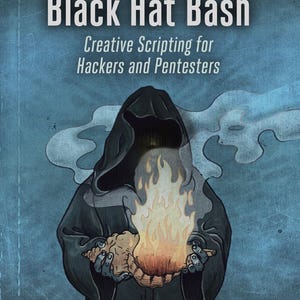 May include: Book cover for "Black Hat Bash: Creative Scripting for Hackers and Pentesters." The illustration features a cloaked figure holding a flaming object. The title is in large white letters, with the author's names at the bottom.